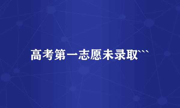 高考第一志愿未录取```