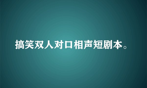 搞笑双人对口相声短剧本。