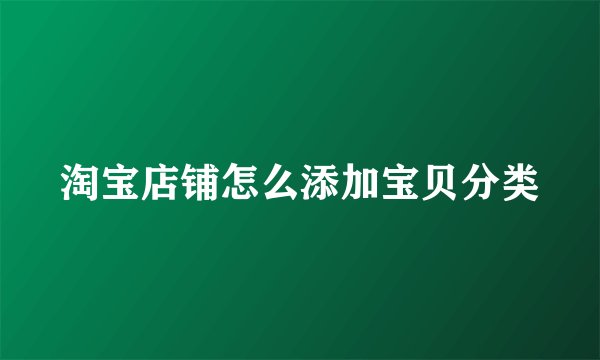 淘宝店铺怎么添加宝贝分类