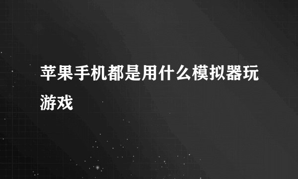 苹果手机都是用什么模拟器玩游戏
