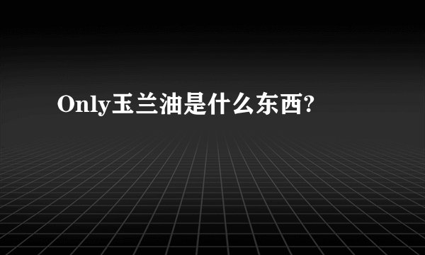 Only玉兰油是什么东西?