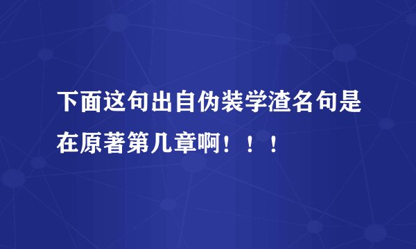 下面这句出自伪装学渣名句是在原著第几章啊！！！