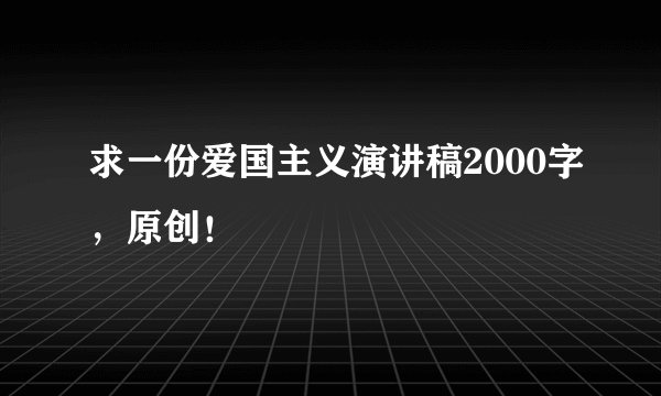 求一份爱国主义演讲稿2000字，原创！