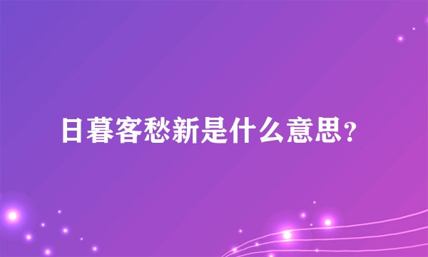 日暮客愁新是什么意思？