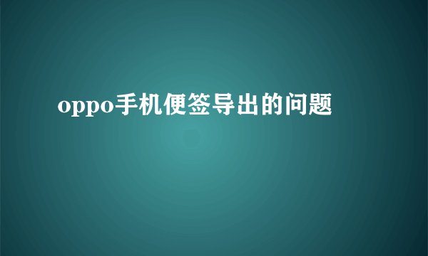 oppo手机便签导出的问题