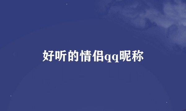 好听的情侣qq昵称