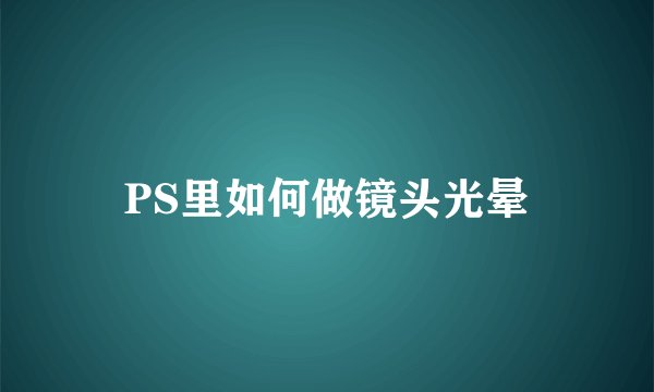 PS里如何做镜头光晕