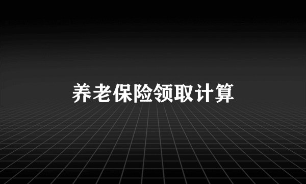 养老保险领取计算