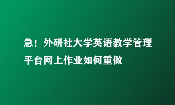 急！外研社大学英语教学管理平台网上作业如何重做