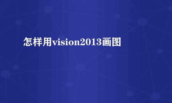 怎样用vision2013画图