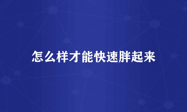 怎么样才能快速胖起来