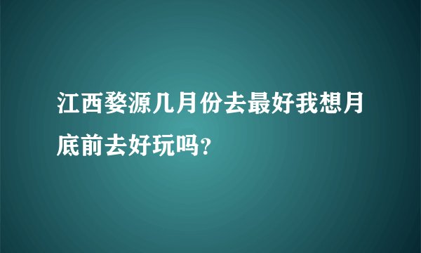 江西婺源几月份去最好我想月底前去好玩吗？