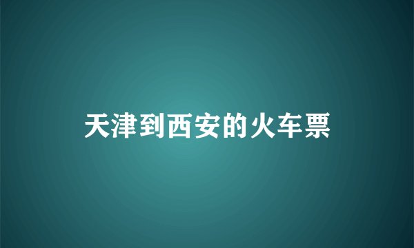 天津到西安的火车票
