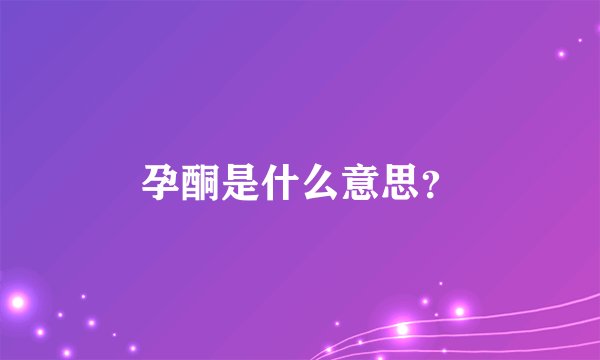 孕酮是什么意思？