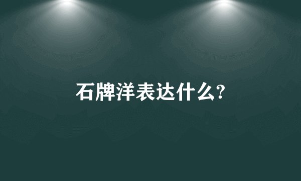 石牌洋表达什么?