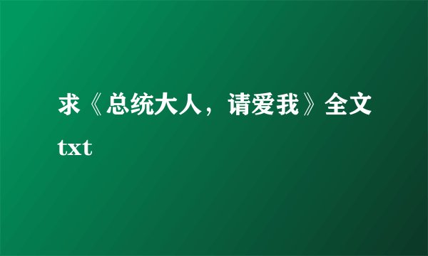 求《总统大人，请爱我》全文txt