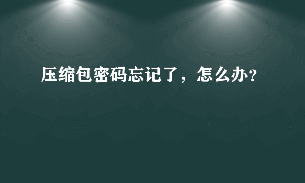 压缩包密码忘记了，怎么办？
