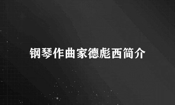 钢琴作曲家德彪西简介
