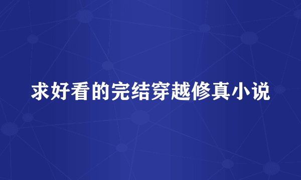 求好看的完结穿越修真小说