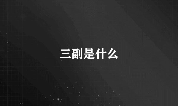 三副是什么