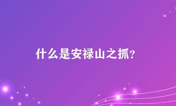 什么是安禄山之抓？