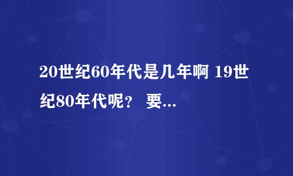 20世纪60年代是几年啊 19世纪80年代呢？ 要怎样才能分清楚啊…