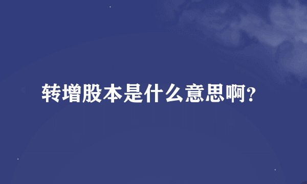 转增股本是什么意思啊？