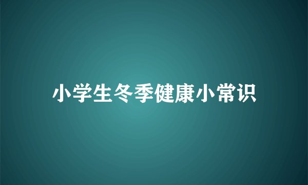 小学生冬季健康小常识