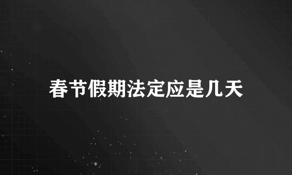 春节假期法定应是几天
