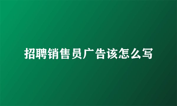 招聘销售员广告该怎么写