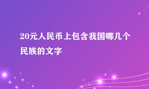 20元人民币上包含我国哪几个民族的文字