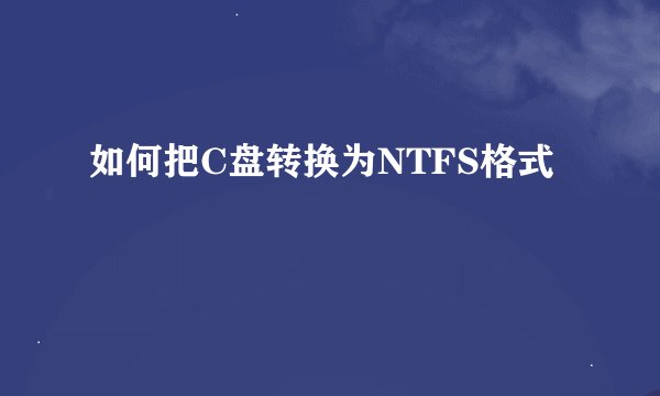 如何把C盘转换为NTFS格式