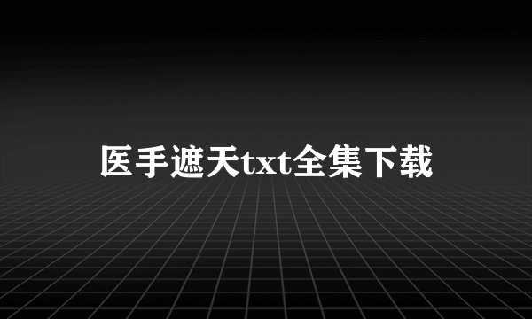 医手遮天txt全集下载