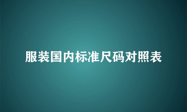 服装国内标准尺码对照表