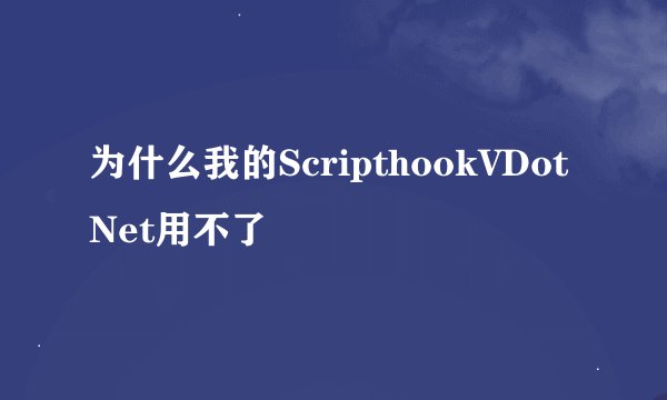 为什么我的ScripthookVDotNet用不了