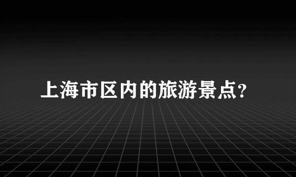 上海市区内的旅游景点？