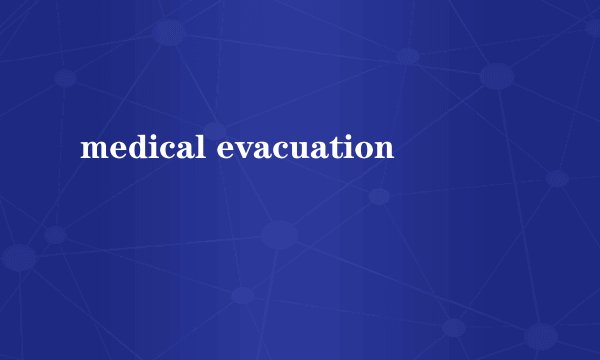 medical evacuation