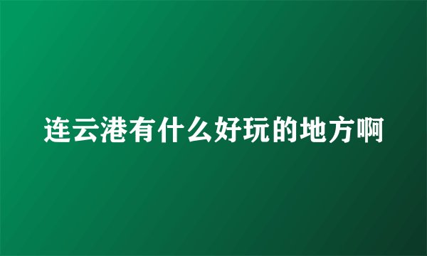 连云港有什么好玩的地方啊