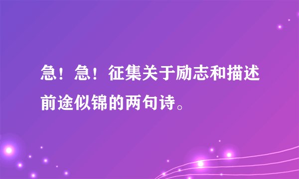 急！急！征集关于励志和描述前途似锦的两句诗。