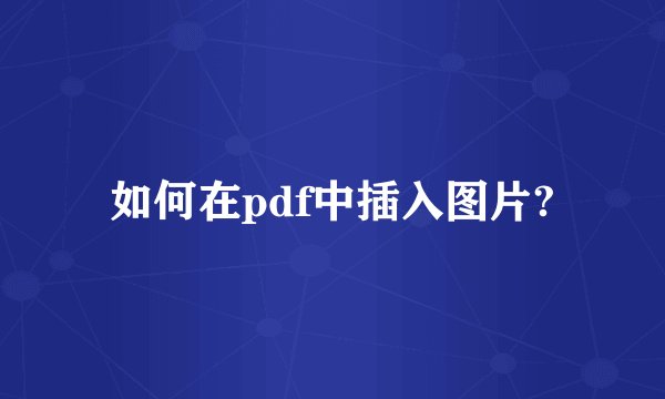 如何在pdf中插入图片?