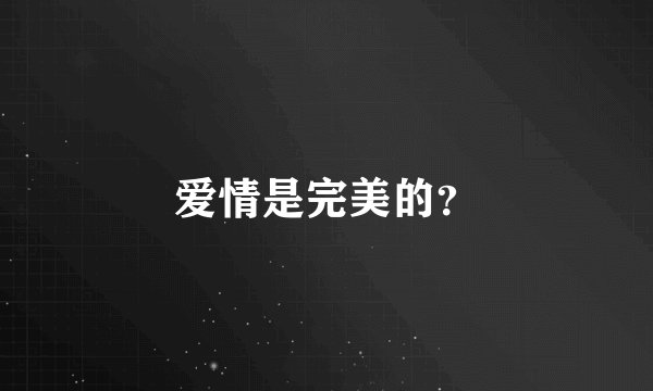 爱情是完美的？
