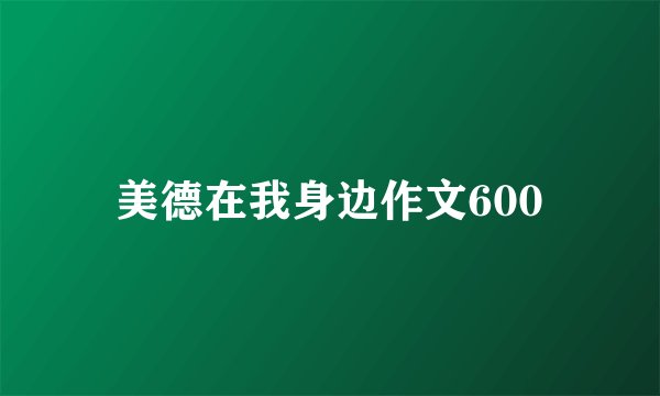 美德在我身边作文600