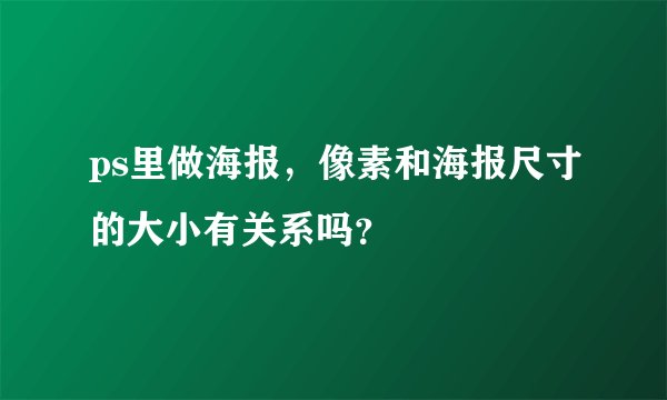 ps里做海报，像素和海报尺寸的大小有关系吗？