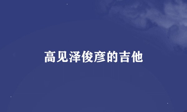 高见泽俊彦的吉他