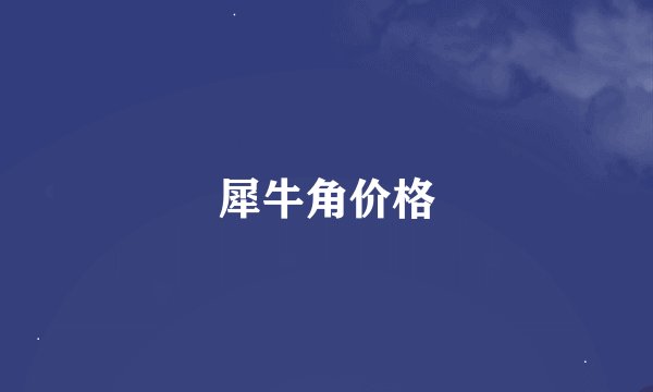 犀牛角价格
