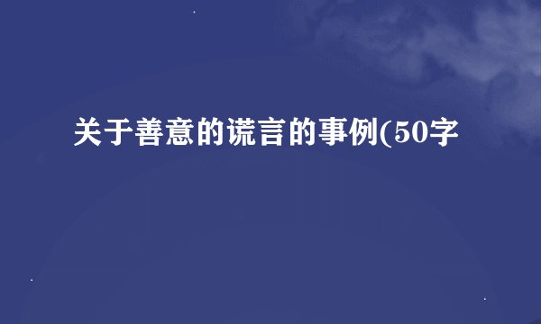 关于善意的谎言的事例(50字