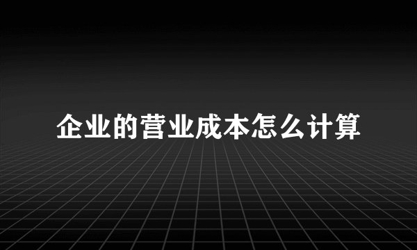 企业的营业成本怎么计算