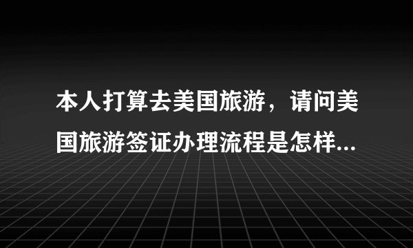 本人打算去美国旅游，请问美国旅游签证办理流程是怎样的？找旅行社办理通过几率是不是大一点？