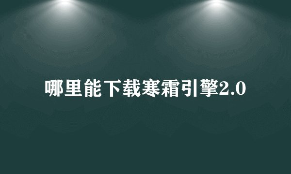 哪里能下载寒霜引擎2.0