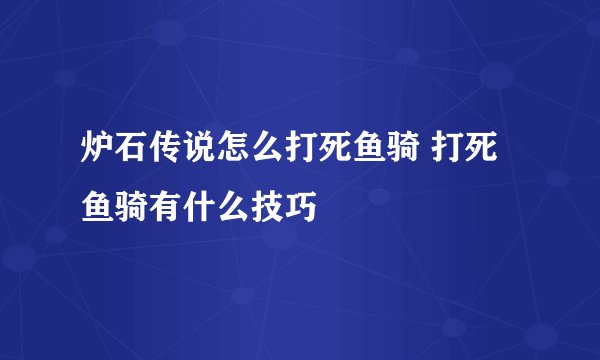 炉石传说怎么打死鱼骑 打死鱼骑有什么技巧